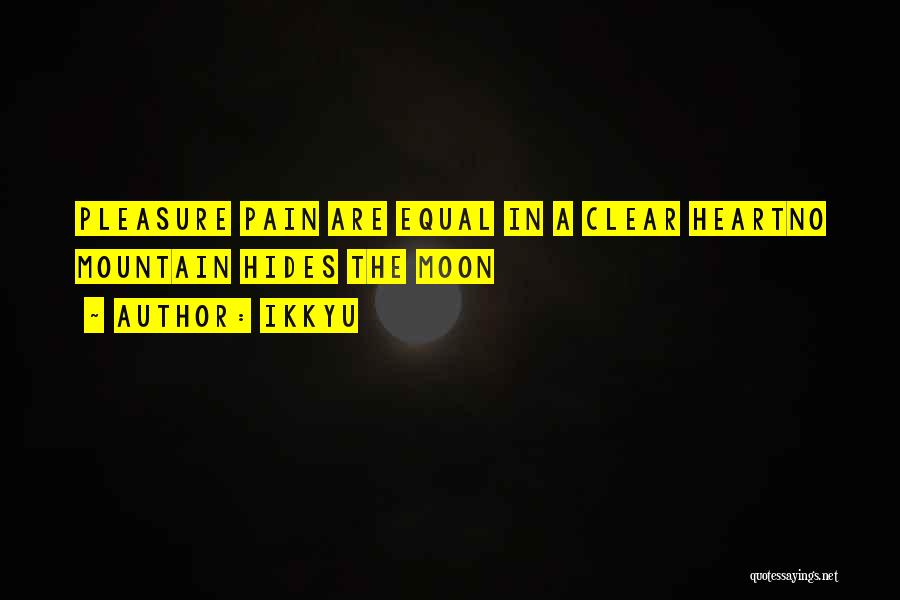 Ikkyu Quotes: Pleasure Pain Are Equal In A Clear Heartno Mountain Hides The Moon