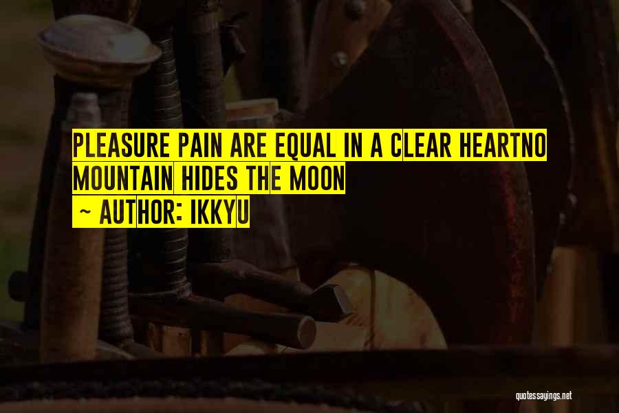 Ikkyu Quotes: Pleasure Pain Are Equal In A Clear Heartno Mountain Hides The Moon