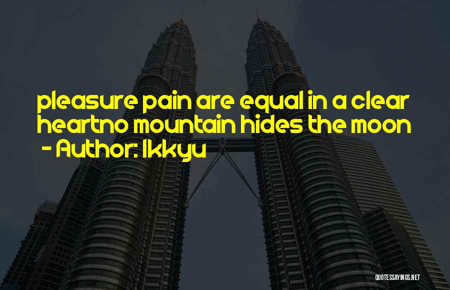 Ikkyu Quotes: Pleasure Pain Are Equal In A Clear Heartno Mountain Hides The Moon