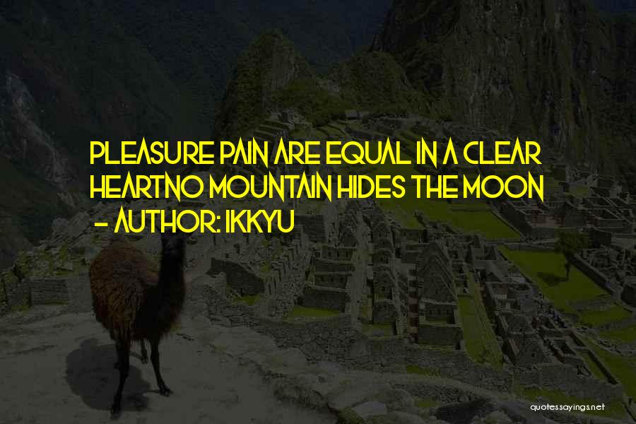 Ikkyu Quotes: Pleasure Pain Are Equal In A Clear Heartno Mountain Hides The Moon