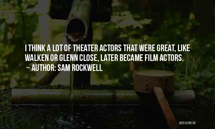 Sam Rockwell Quotes: I Think A Lot Of Theater Actors That Were Great, Like Walken Or Glenn Close, Later Became Film Actors.