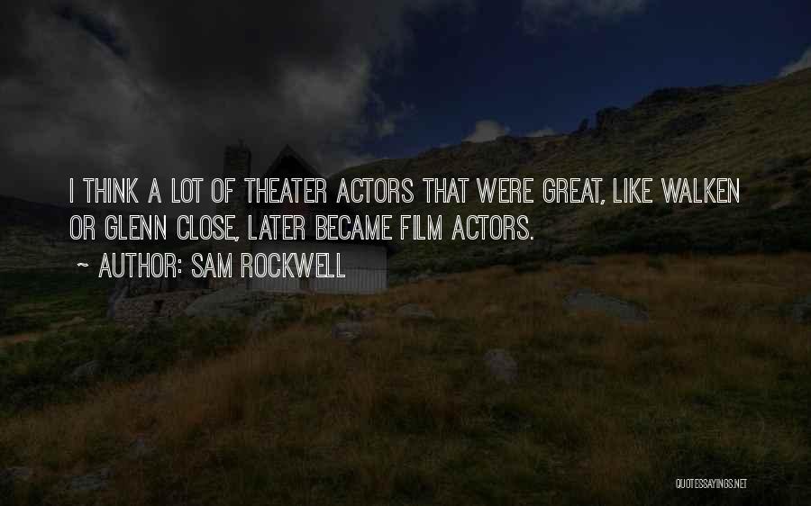 Sam Rockwell Quotes: I Think A Lot Of Theater Actors That Were Great, Like Walken Or Glenn Close, Later Became Film Actors.