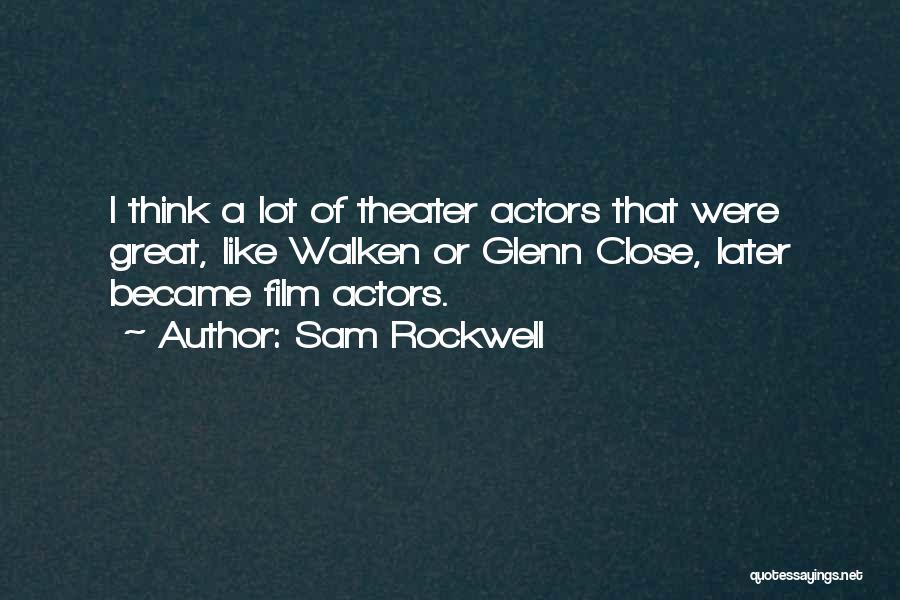 Sam Rockwell Quotes: I Think A Lot Of Theater Actors That Were Great, Like Walken Or Glenn Close, Later Became Film Actors.