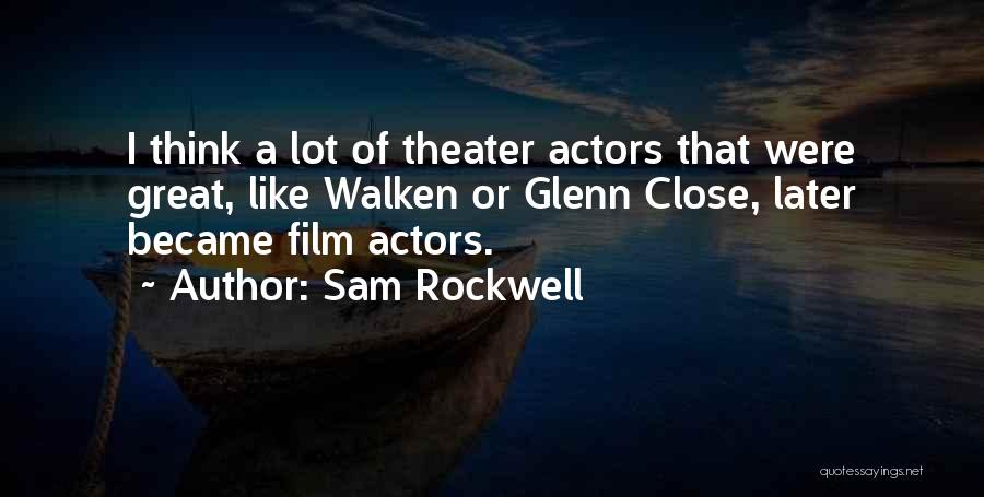 Sam Rockwell Quotes: I Think A Lot Of Theater Actors That Were Great, Like Walken Or Glenn Close, Later Became Film Actors.