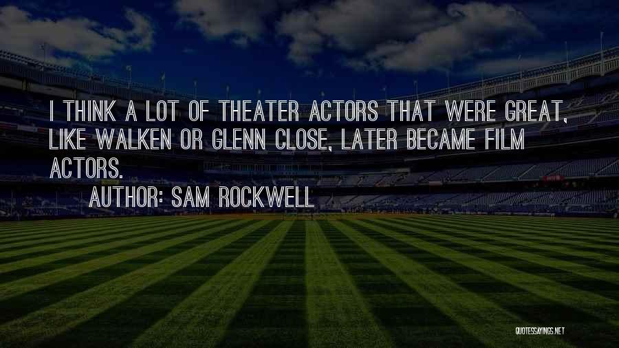 Sam Rockwell Quotes: I Think A Lot Of Theater Actors That Were Great, Like Walken Or Glenn Close, Later Became Film Actors.