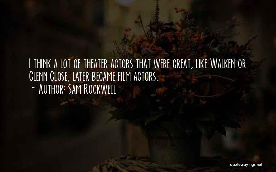 Sam Rockwell Quotes: I Think A Lot Of Theater Actors That Were Great, Like Walken Or Glenn Close, Later Became Film Actors.