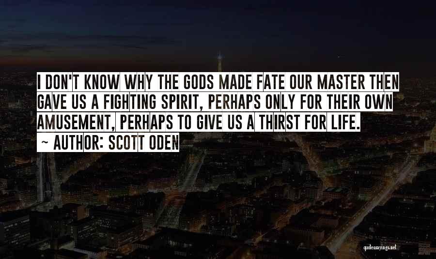 Scott Oden Quotes: I Don't Know Why The Gods Made Fate Our Master Then Gave Us A Fighting Spirit, Perhaps Only For Their