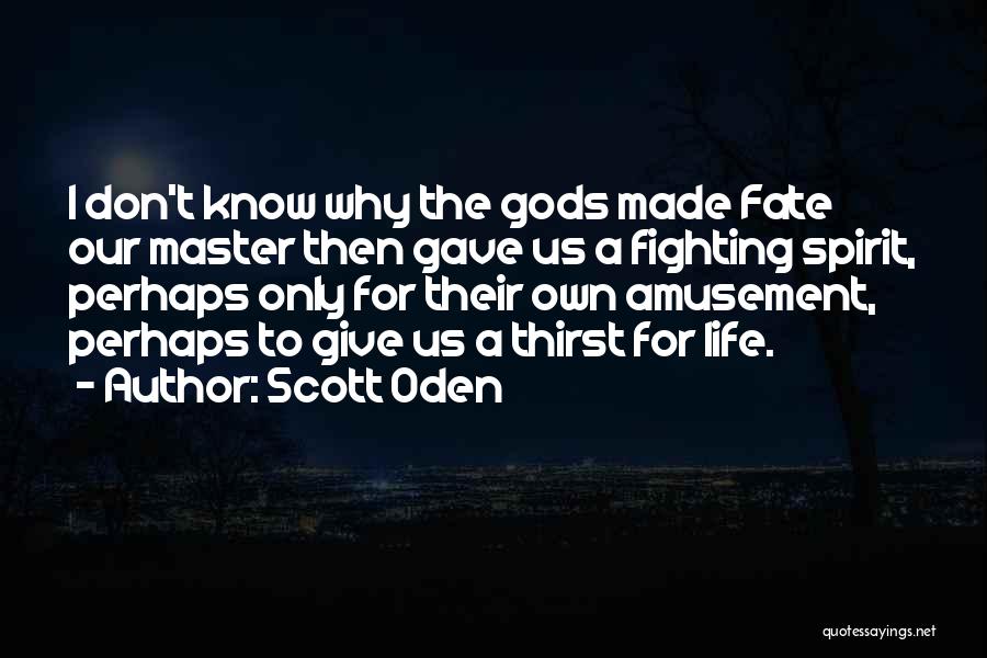 Scott Oden Quotes: I Don't Know Why The Gods Made Fate Our Master Then Gave Us A Fighting Spirit, Perhaps Only For Their