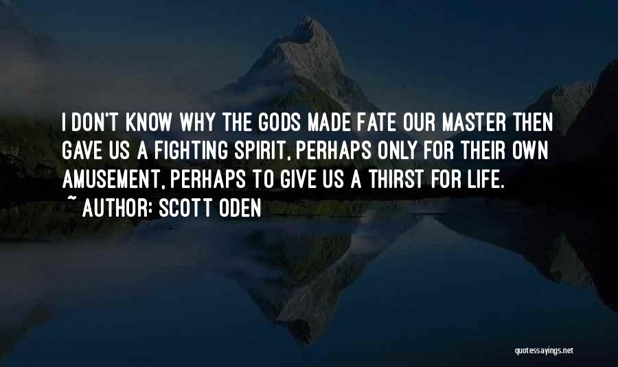 Scott Oden Quotes: I Don't Know Why The Gods Made Fate Our Master Then Gave Us A Fighting Spirit, Perhaps Only For Their