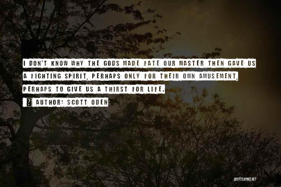 Scott Oden Quotes: I Don't Know Why The Gods Made Fate Our Master Then Gave Us A Fighting Spirit, Perhaps Only For Their