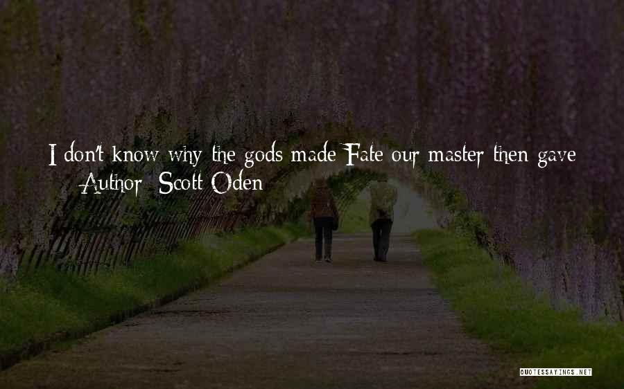 Scott Oden Quotes: I Don't Know Why The Gods Made Fate Our Master Then Gave Us A Fighting Spirit, Perhaps Only For Their