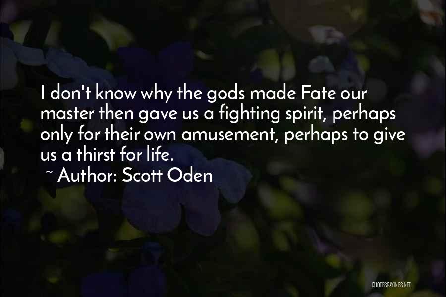 Scott Oden Quotes: I Don't Know Why The Gods Made Fate Our Master Then Gave Us A Fighting Spirit, Perhaps Only For Their