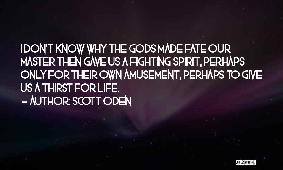 Scott Oden Quotes: I Don't Know Why The Gods Made Fate Our Master Then Gave Us A Fighting Spirit, Perhaps Only For Their