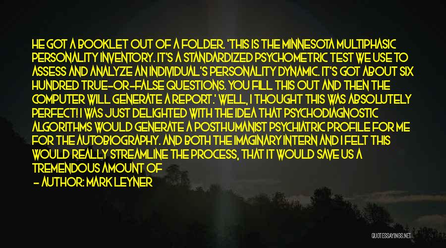 Mark Leyner Quotes: He Got A Booklet Out Of A Folder. 'this Is The Minnesota Multiphasic Personality Inventory. It's A Standardized Psychometric Test