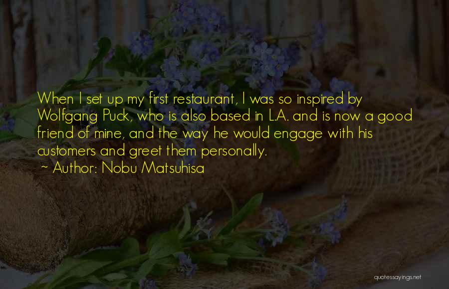 Nobu Matsuhisa Quotes: When I Set Up My First Restaurant, I Was So Inspired By Wolfgang Puck, Who Is Also Based In L.a.