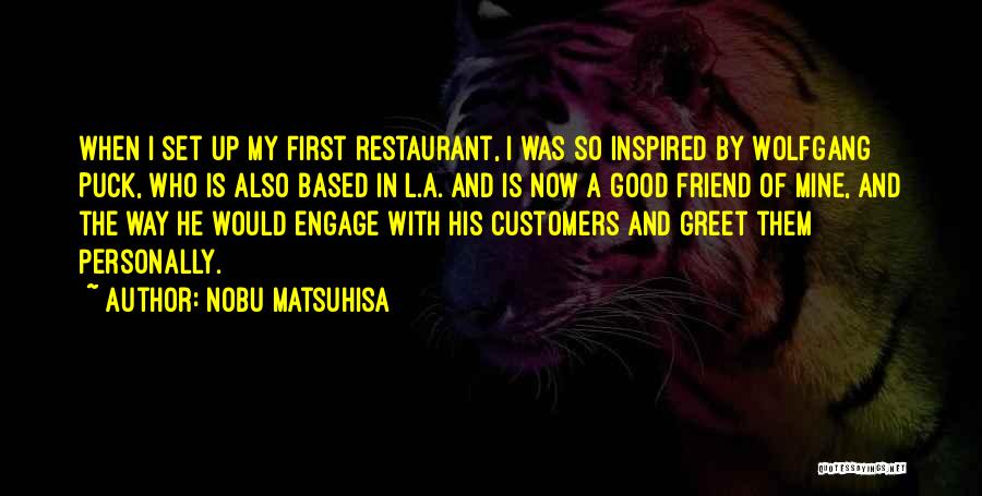 Nobu Matsuhisa Quotes: When I Set Up My First Restaurant, I Was So Inspired By Wolfgang Puck, Who Is Also Based In L.a.