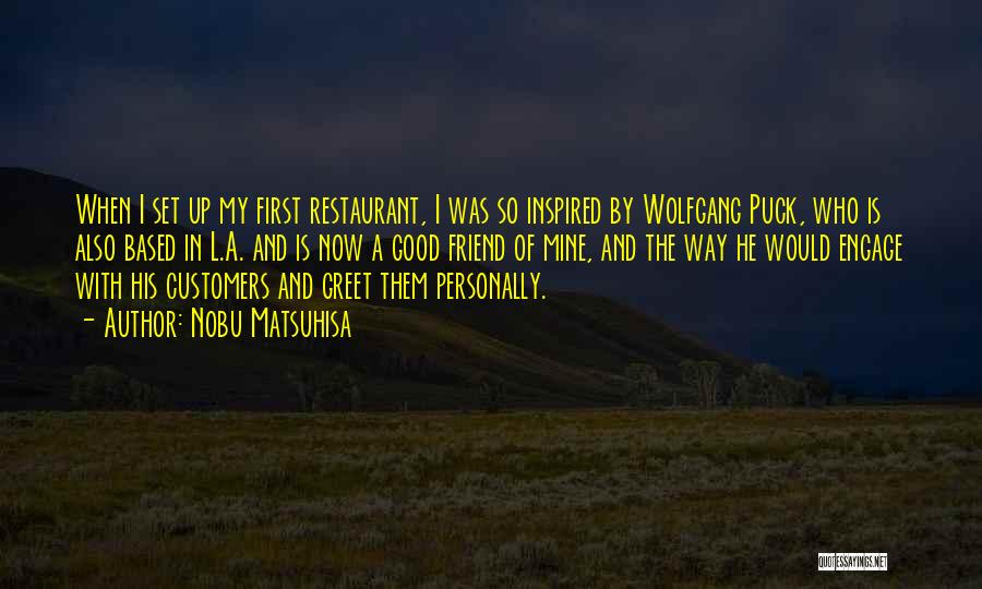 Nobu Matsuhisa Quotes: When I Set Up My First Restaurant, I Was So Inspired By Wolfgang Puck, Who Is Also Based In L.a.