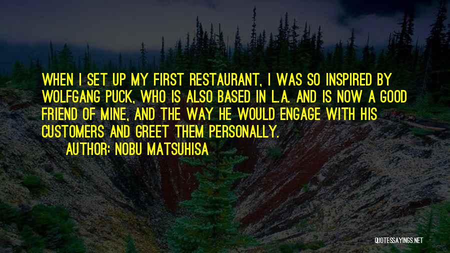 Nobu Matsuhisa Quotes: When I Set Up My First Restaurant, I Was So Inspired By Wolfgang Puck, Who Is Also Based In L.a.