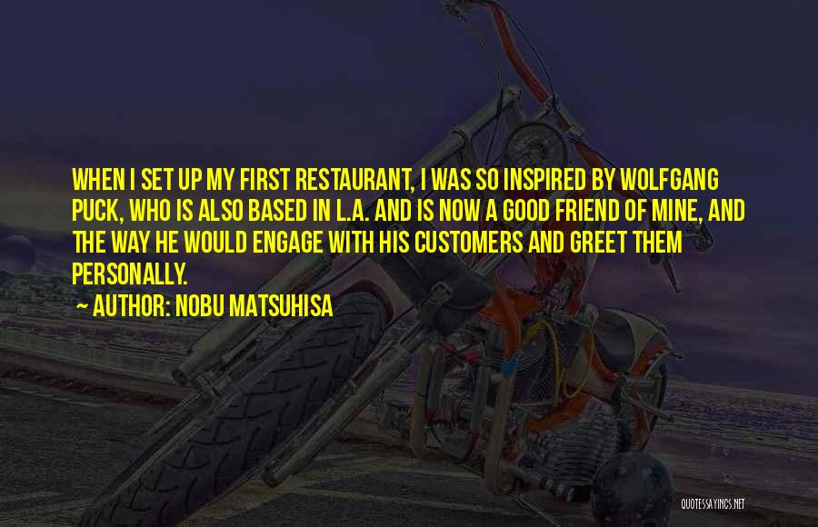 Nobu Matsuhisa Quotes: When I Set Up My First Restaurant, I Was So Inspired By Wolfgang Puck, Who Is Also Based In L.a.