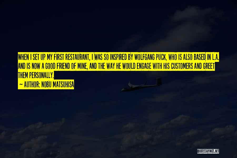 Nobu Matsuhisa Quotes: When I Set Up My First Restaurant, I Was So Inspired By Wolfgang Puck, Who Is Also Based In L.a.