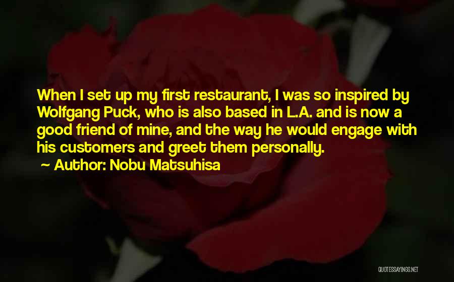 Nobu Matsuhisa Quotes: When I Set Up My First Restaurant, I Was So Inspired By Wolfgang Puck, Who Is Also Based In L.a.