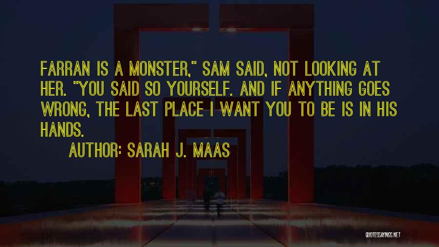 Sarah J. Maas Quotes: Farran Is A Monster, Sam Said, Not Looking At Her. You Said So Yourself. And If Anything Goes Wrong, The