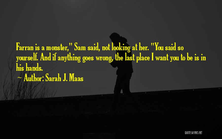 Sarah J. Maas Quotes: Farran Is A Monster, Sam Said, Not Looking At Her. You Said So Yourself. And If Anything Goes Wrong, The