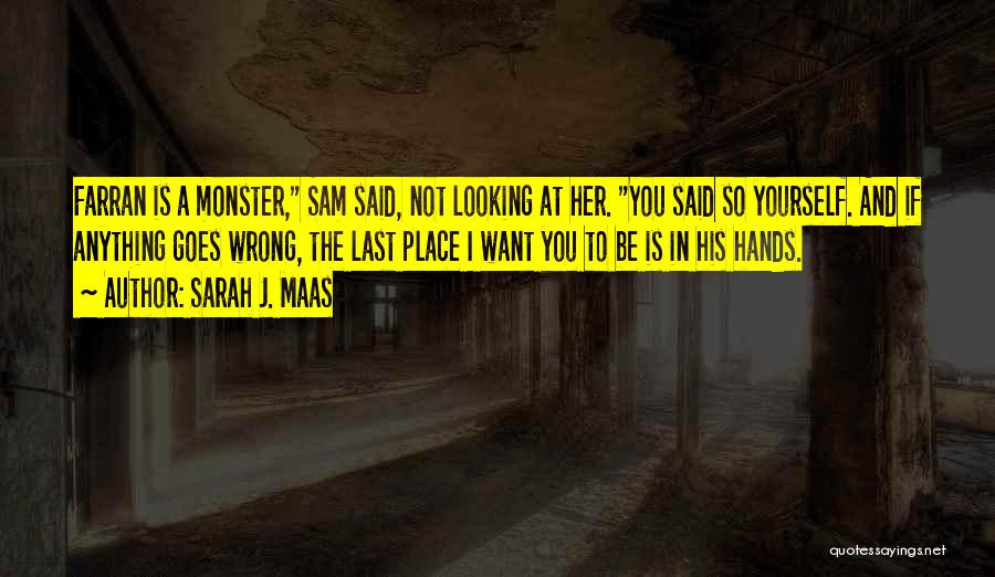 Sarah J. Maas Quotes: Farran Is A Monster, Sam Said, Not Looking At Her. You Said So Yourself. And If Anything Goes Wrong, The