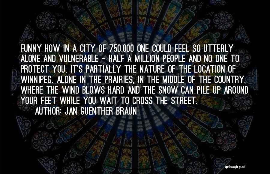 Jan Guenther Braun Quotes: Funny How In A City Of 750,000 One Could Feel So Utterly Alone And Vulnerable - Half A Million People