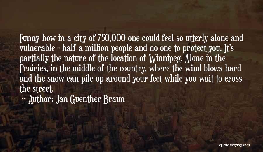 Jan Guenther Braun Quotes: Funny How In A City Of 750,000 One Could Feel So Utterly Alone And Vulnerable - Half A Million People