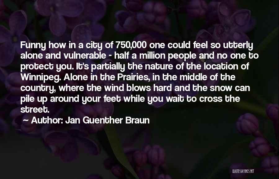 Jan Guenther Braun Quotes: Funny How In A City Of 750,000 One Could Feel So Utterly Alone And Vulnerable - Half A Million People