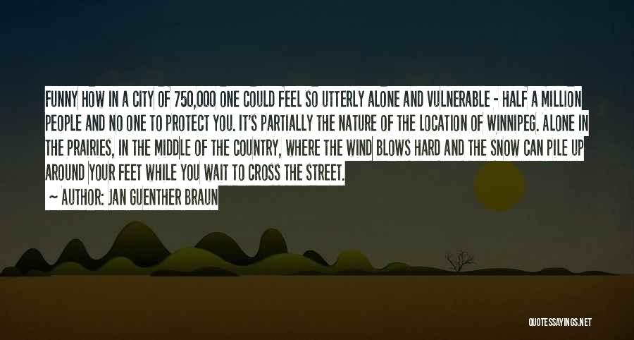 Jan Guenther Braun Quotes: Funny How In A City Of 750,000 One Could Feel So Utterly Alone And Vulnerable - Half A Million People