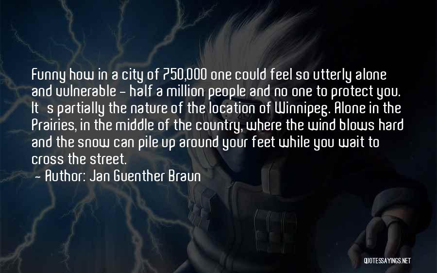 Jan Guenther Braun Quotes: Funny How In A City Of 750,000 One Could Feel So Utterly Alone And Vulnerable - Half A Million People