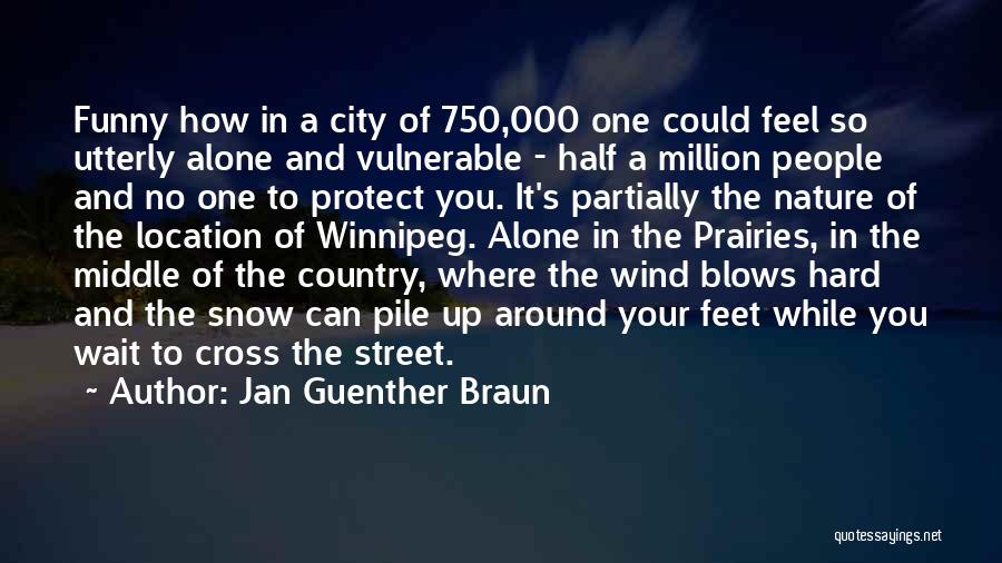 Jan Guenther Braun Quotes: Funny How In A City Of 750,000 One Could Feel So Utterly Alone And Vulnerable - Half A Million People