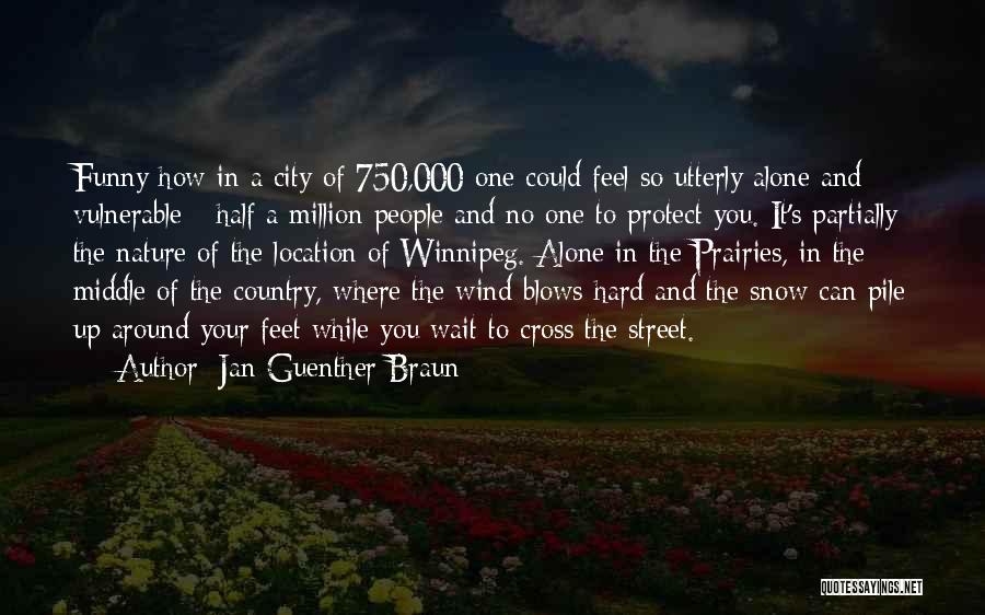 Jan Guenther Braun Quotes: Funny How In A City Of 750,000 One Could Feel So Utterly Alone And Vulnerable - Half A Million People