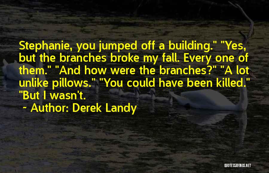 Derek Landy Quotes: Stephanie, You Jumped Off A Building. Yes, But The Branches Broke My Fall. Every One Of Them. And How Were