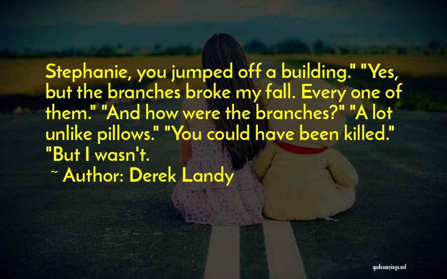 Derek Landy Quotes: Stephanie, You Jumped Off A Building. Yes, But The Branches Broke My Fall. Every One Of Them. And How Were