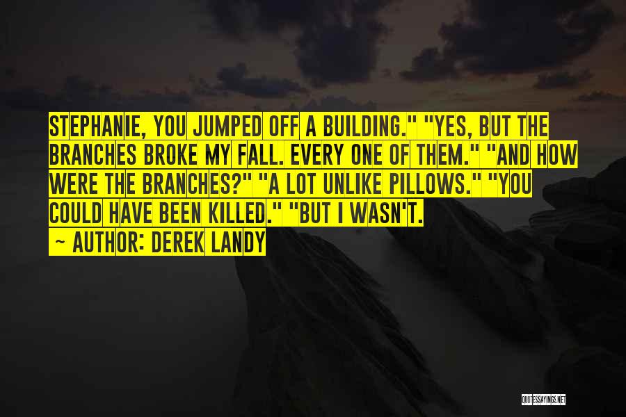 Derek Landy Quotes: Stephanie, You Jumped Off A Building. Yes, But The Branches Broke My Fall. Every One Of Them. And How Were