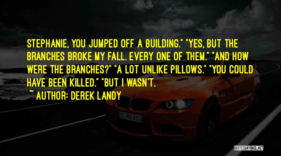 Derek Landy Quotes: Stephanie, You Jumped Off A Building. Yes, But The Branches Broke My Fall. Every One Of Them. And How Were