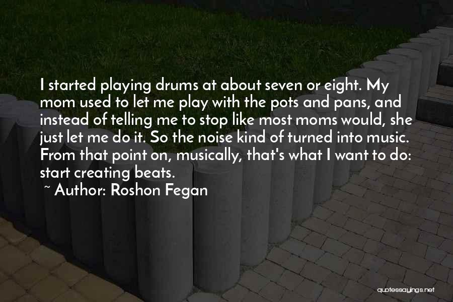 Roshon Fegan Quotes: I Started Playing Drums At About Seven Or Eight. My Mom Used To Let Me Play With The Pots And