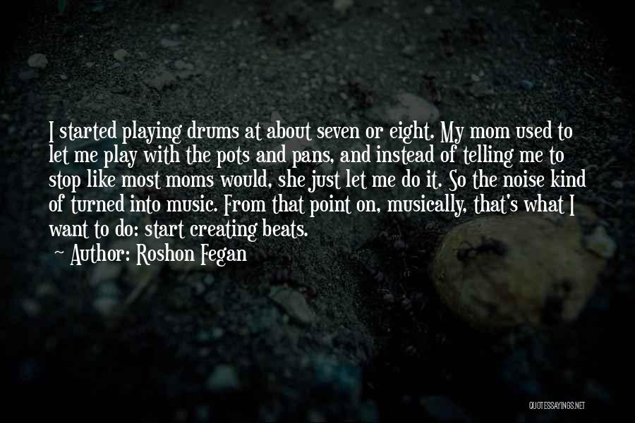 Roshon Fegan Quotes: I Started Playing Drums At About Seven Or Eight. My Mom Used To Let Me Play With The Pots And