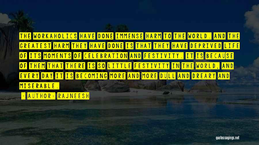 Rajneesh Quotes: The Workaholics Have Done Immense Harm To The World. And The Greatest Harm They Have Done Is That They Have