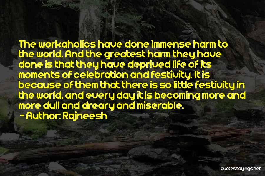 Rajneesh Quotes: The Workaholics Have Done Immense Harm To The World. And The Greatest Harm They Have Done Is That They Have