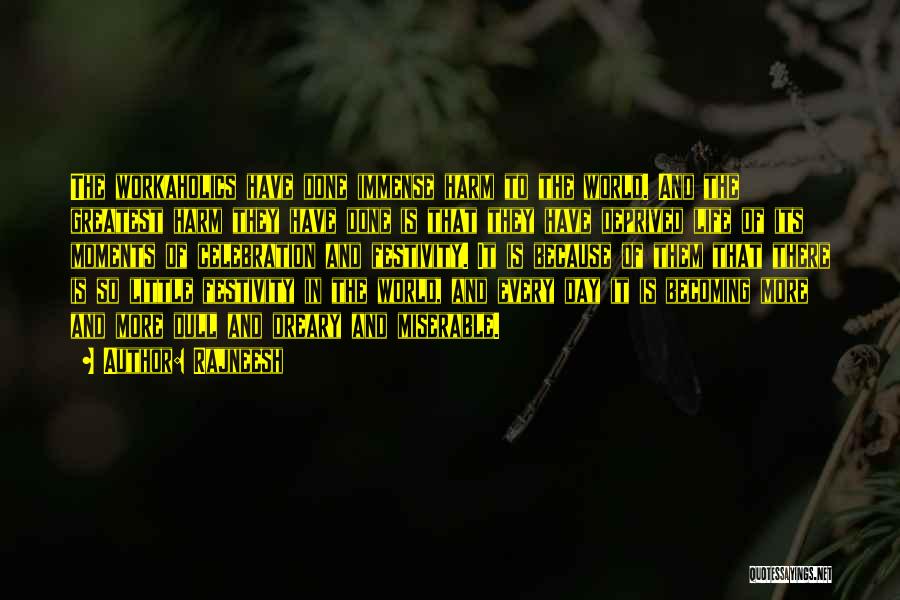 Rajneesh Quotes: The Workaholics Have Done Immense Harm To The World. And The Greatest Harm They Have Done Is That They Have