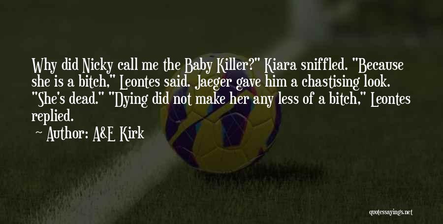 A&E Kirk Quotes: Why Did Nicky Call Me The Baby Killer? Kiara Sniffled. Because She Is A Bitch, Leontes Said. Jaeger Gave Him
