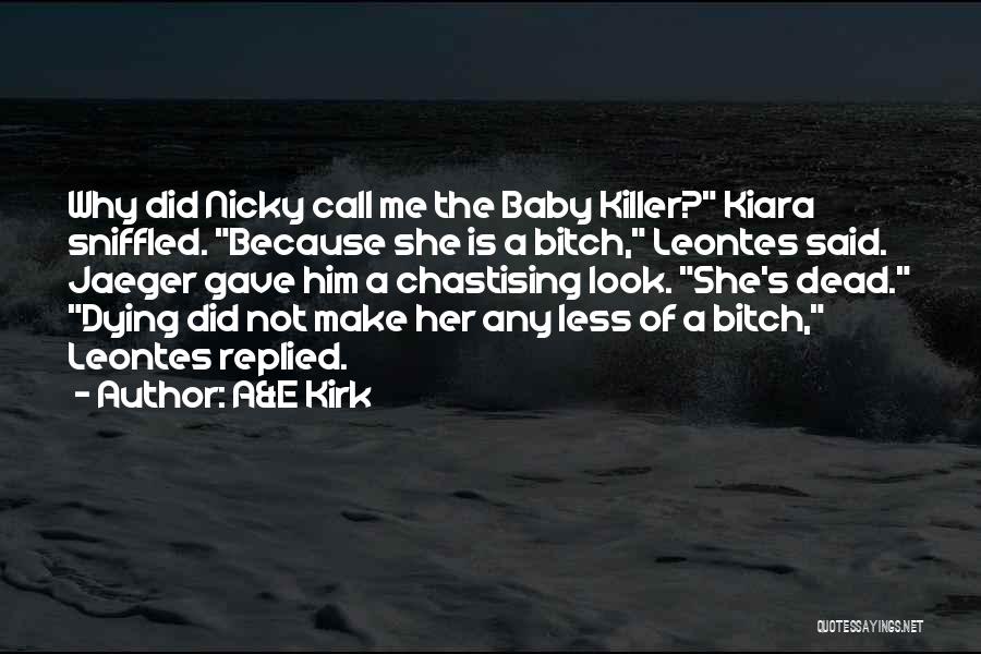 A&E Kirk Quotes: Why Did Nicky Call Me The Baby Killer? Kiara Sniffled. Because She Is A Bitch, Leontes Said. Jaeger Gave Him