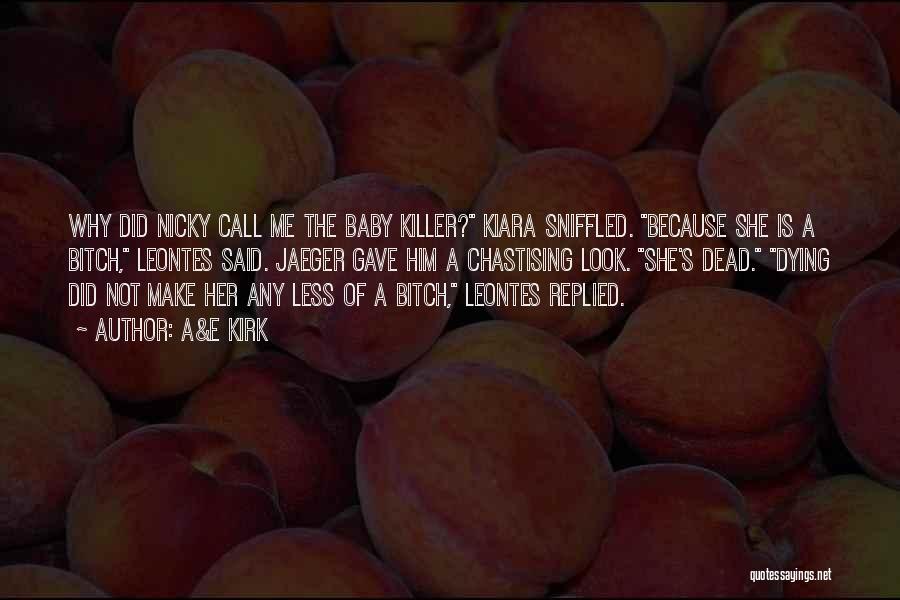 A&E Kirk Quotes: Why Did Nicky Call Me The Baby Killer? Kiara Sniffled. Because She Is A Bitch, Leontes Said. Jaeger Gave Him