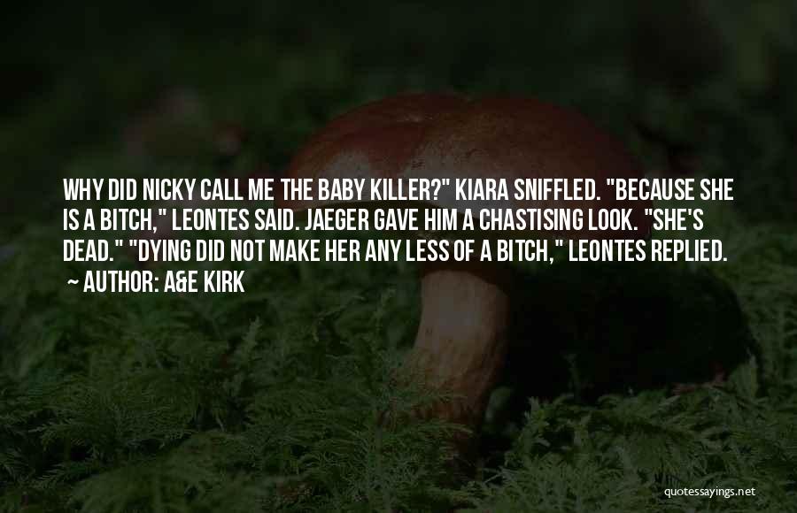A&E Kirk Quotes: Why Did Nicky Call Me The Baby Killer? Kiara Sniffled. Because She Is A Bitch, Leontes Said. Jaeger Gave Him
