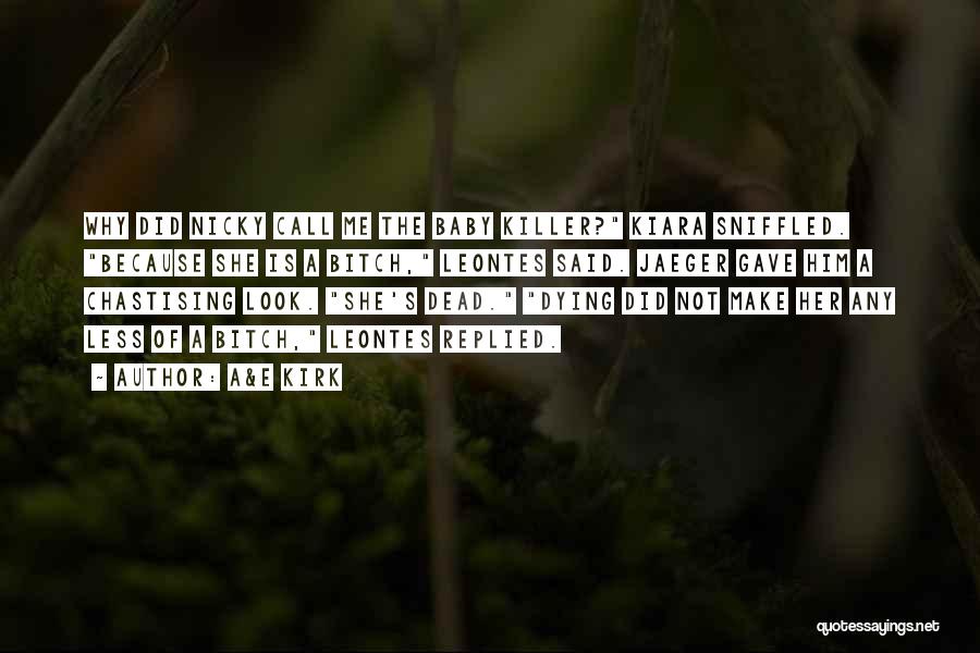A&E Kirk Quotes: Why Did Nicky Call Me The Baby Killer? Kiara Sniffled. Because She Is A Bitch, Leontes Said. Jaeger Gave Him