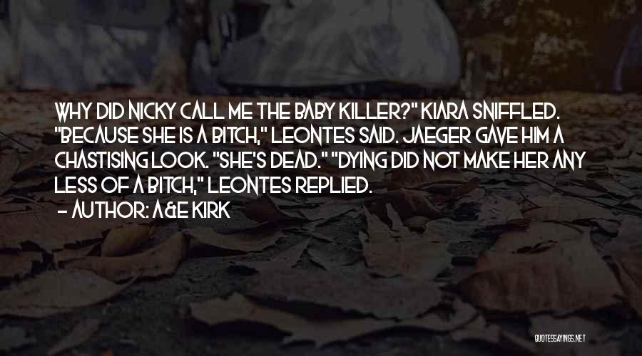 A&E Kirk Quotes: Why Did Nicky Call Me The Baby Killer? Kiara Sniffled. Because She Is A Bitch, Leontes Said. Jaeger Gave Him